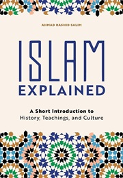 Islam Explained: A Short Introduction to History, Teachings, and Culture (Ahmad, Rashid Salim)
