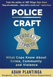 Police Craft: What Cops Know About Crime, Community and Violence (Adam Plantinga)