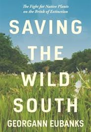 Saving the Wild South: The Fight for Native Plants on the Brink of Extinction (Georgann Eubanks)