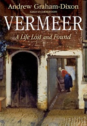 Vermeer: A Life Lost and Found (Andrew Graham-Dixon)