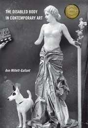 The Disabled Body in Contemporary Art (Ann Millett-Gallant)