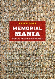 Memorial Mania: Public Feeling in America (Erika Doss)