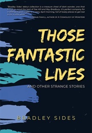 Those Fantastic Lives and Other Strange Stories (Bradley Sides)