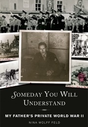 Someday You Will Understand: My Father's Private World War II (Nina Wolff Feld)
