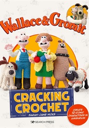 Wallace & Gromit: Cracking Crochet (Sarah-Jane Hicks)