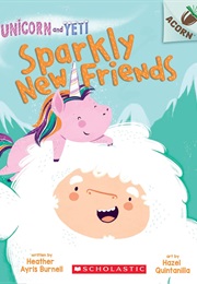 Unicorn and Yeti: Sparkly New Friends (Heather Ayris Burnell)