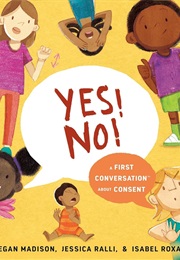 Yes! No!: A First Conversation About Consent (Megan Madison)