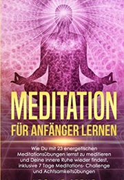 Meditation Für Anfänger Lernen: Wie Du Mit 23 Energetischen Meditationsübungen Lernst Zu Meditieren (Leonie Stehr)