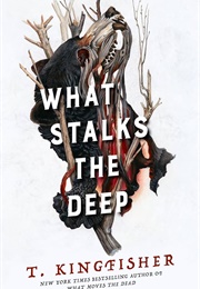 What Stalks the Deep (T. Kingfisher)