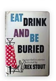 Eat Drink and Be Buried: Anthology (Edited by Rex Stout)
