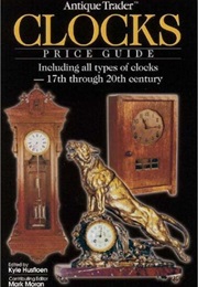 Antique Trader Clocks Price Guide: Including All Types of Clocks-17th Through 20th Century (Antique (Kyle Husfloen)