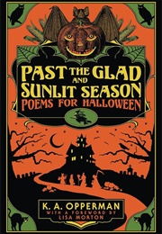 Past the Glad and Sunlit Season: Poems for Halloween (K.A.Opperman)