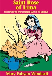 Saint Rose of Lima: The Story of the First Canonized Saint of the Americas (Mary Fabyan Windeatt)