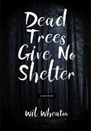 Dead Trees Give No Shelter (Wil Wheaton)