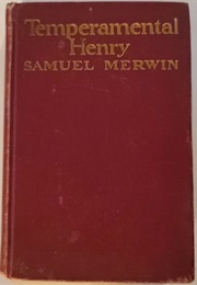 Temperamental Henry; an Episodic History of the Early Life and the Young Loves of Henry Calverly (Samuel Merwin)