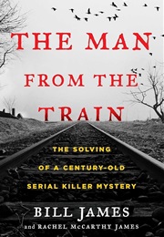 The Man From the Train: The Solving of a Century-Old Serial Killer Mystery (Bill James & Rachel McCarthy James)