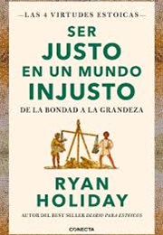 Ser Justo En Un Mundo Injusto (Ryan Holiday)