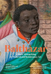 Balthazar: A Black African King in Medieval and Renaissance Art (Kristen Collins and Bryan C. Keene (Eds))