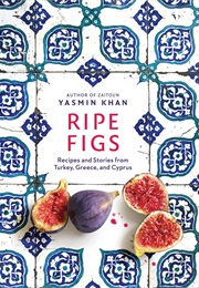 Ripe Figs: Recipes and Stories From Turkey, Greece, and Cyprus (Yasmin Khan)