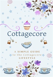 Cottagecore: A Simple Guide to the Cottagecore Lifestyle (Beatrix Barker)