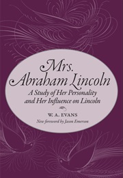 Mrs. Abraham Lincoln: A Study of Her Personality and Her Influence on Lincoln (W.A. Evans)
