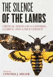 The Silence of the Lambs: Critical Essays on a Cannibal, Clarice, and a Nice Chianti (Ed. Cynthia J. Miller)