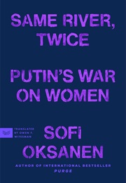 Same River, Twice: Putin's War on Women (Sofi Oksanen)