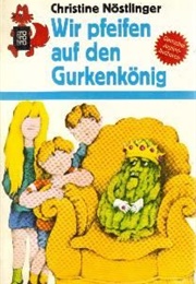 Wir Pfeifen Auf Den Gurkenkönig (Christine Nöstlinger)