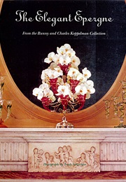 The Elegant Epergne From the Bunny and Charles Koppelman Collection (Jane Shadel Spillman)