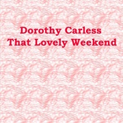 Dorothy Carless - That Lovely Weekend
