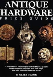 Antique Hardware Price Guide: A Comprehensive Collector's Price Guide and Identification Guide to Vi (H. Weber Wilson)