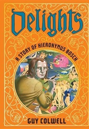 Delights: A Story of Hieronymus Bosch (Guy Colwell)
