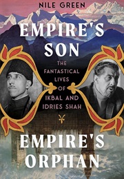 Empire's Son, Empire's Orphan: The Fantastical Lives of Ikbal and Idries Shah (Nile Green)