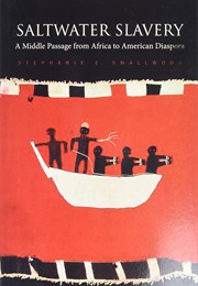 Saltwater Slavery: A Middle Passage From Africa to American Diaspora (Stephanie E. Smallwood)