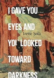 I Gave You Eyes and You Looked Toward Darkness (Irene Solà)