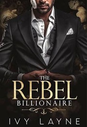 The Rebel Billionaire (Ivy Layne)