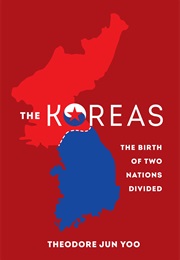 The Koreas: The Birth of Two Nations Divided (Theodore Jun Yoo)