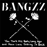 Bangzz - You Took My Body Long Ago and Now I Am Taking It Back