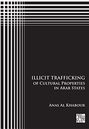 Illicit Trafficking of Cultural Properties in Arab States (Ana Al Khabour)