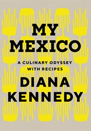 My Mexico: A Culinary Odyssey With Recipes (Diana Kennedy)
