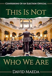 This Is Not Who We Are: Confessions of an Election Official (David Maeda)