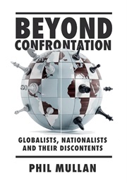 Beyond Confrontation: Globalists, Nationalists and Their Discontents (Phil Mullan)
