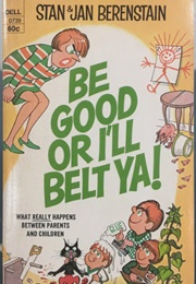 Be Good or I'll Belt Ya! (Stan & Jan Berenstain)