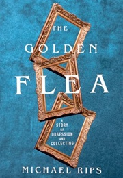 The Golden Flea: A Story of Obsession and Collecting (Michael Rips)