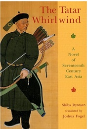 The Tatar Whirlwind: A Novel of Seventeenth Century East Asia (Ryotaro Shiba)