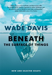 Beneath the Surface of Things (Wade Davis)