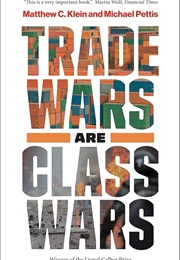 Trade Wars Are Class Wars: How Rising Inequality Distorts the Global Economy and Threatens Interna (Matthew C. Klein, Michael Pettis)