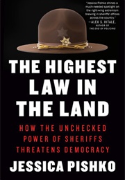 The Highest Law in the Land: How the Unchecked Power of Sheriffs Threatens Democracy (Jessica Pishko)