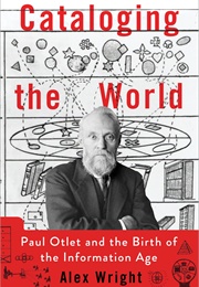 Cataloging the World: Paul Otlet and the Borth of the Information Age (Alex Wright)