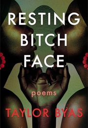 Resting Bitch Face: Poems (Taylor Byas)